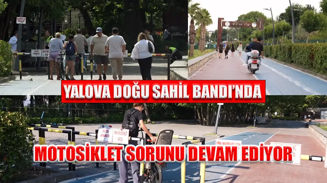 YALOVA DOĞU SAHİL BANDI’NDA MOTOSİKLET SORUNU DEVAM EDİYOR
