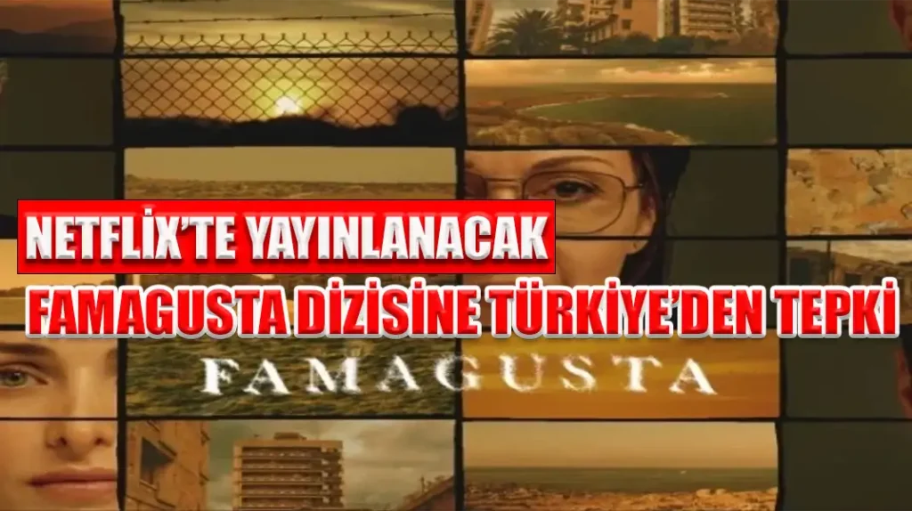 NETFLİX’TE YAYINLANACAK FAMAGUSTA DİZİSİNE TÜRKİYE’DEN TEPKİ