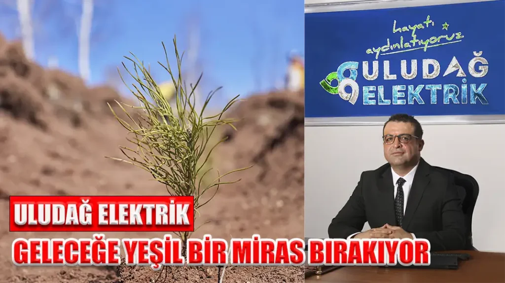 ULUDAĞ ELEKTRİK, GELECEĞE YEŞİL BİR MİRAS BIRAKIYOR