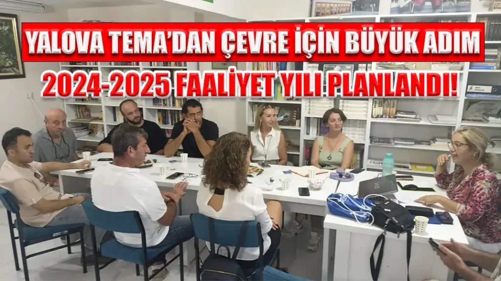 YALOVA TEMA’DAN ÇEVRE İÇİN BÜYÜK ADIM 2024-2025 FAALİYET YILI PLANLANDI!