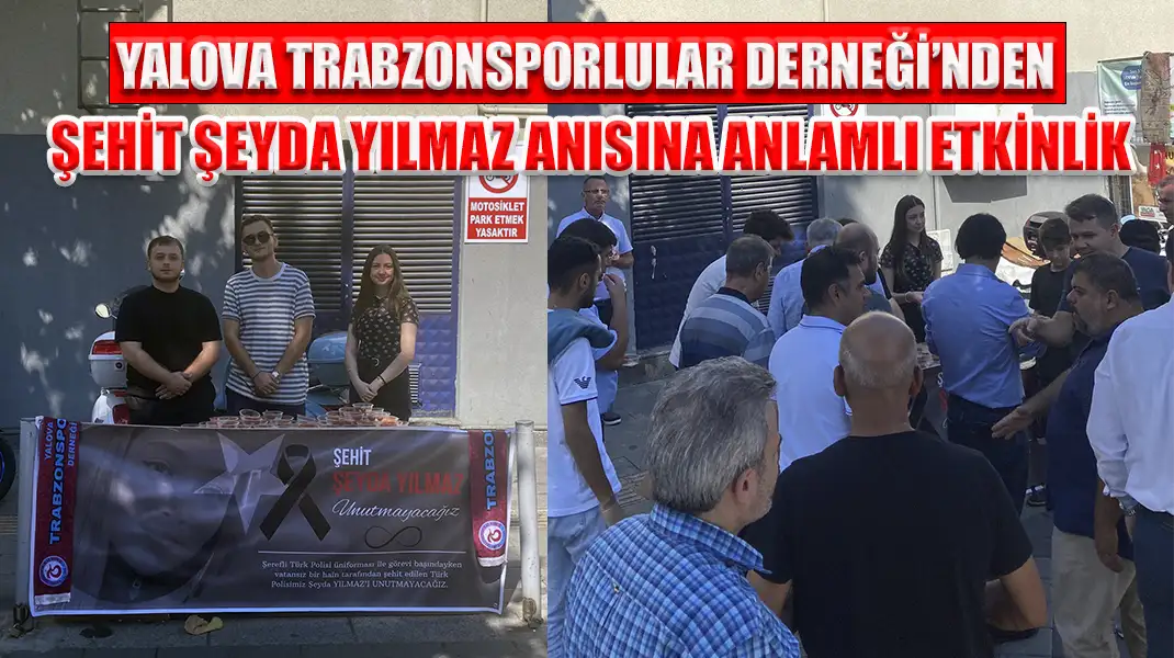 YALOVA TRABZONSPORLULAR DERNEĞİ’NDEN ŞEHİT ŞEYDA YILMAZ ANISINA ANLAMLI ETKİNLİK