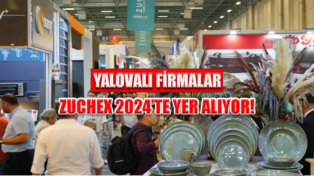 YALOVALI FİRMALAR ZUCHEX 2024’TE YER ALIYOR!