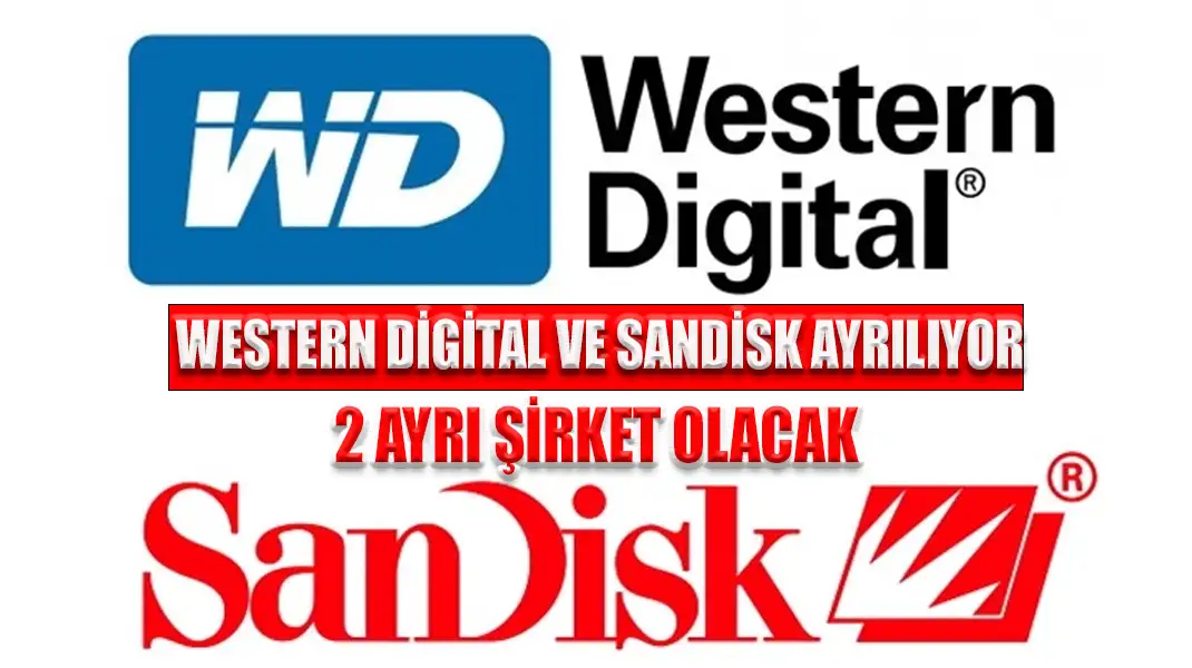 WESTERN DİGİTAL VE SANDİSK AYRILIYOR 2 AYRI ŞİRKET OLACAK