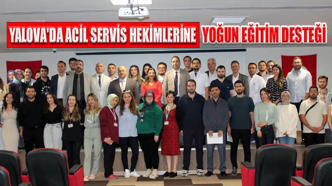 YALOVA'DA ACİL SERVİS HEKİMLERİNE YOĞUN EĞİTİM DESTEĞİ