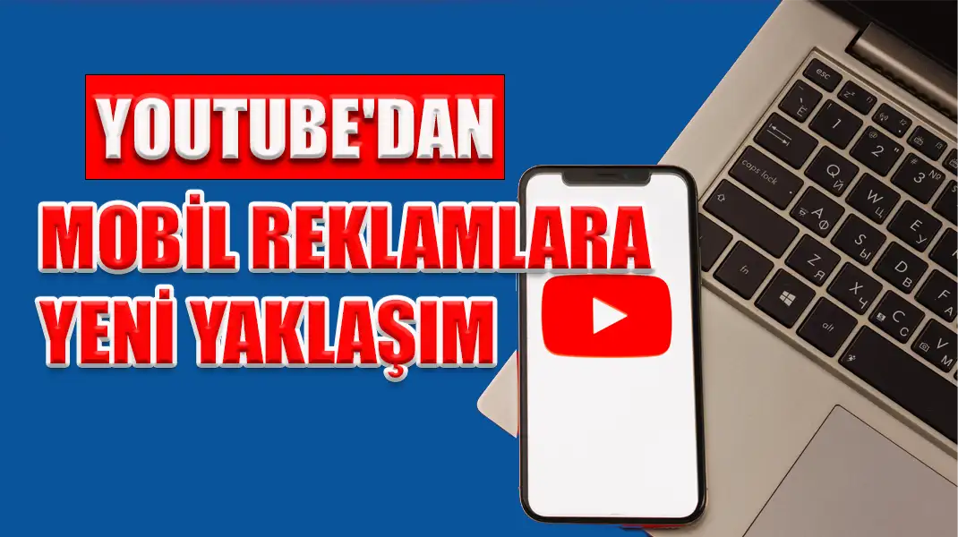 YOUTUBE'DAN MOBİL REKLAMLARA YENİ YAKLAŞIM