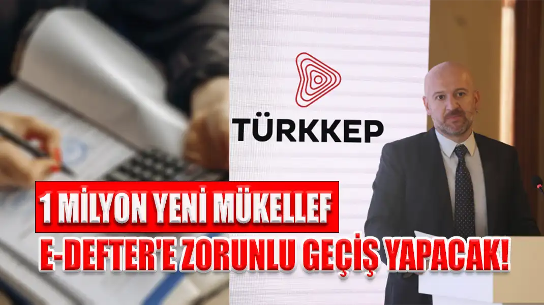 1 MİLYON YENİ MÜKELLEF E-DEFTER'E ZORUNLU GEÇİŞ YAPACAK!