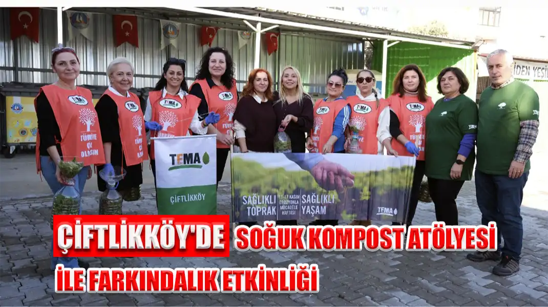 ÇİFTLİKKÖY'DE SOĞUK KOMPOST ATÖLYESİ İLE FARKINDALIK ETKİNLİĞİ