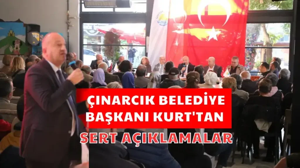 ÇINARCIK BELEDİYE BAŞKANI KURT'TAN SERT AÇIKLAMALAR