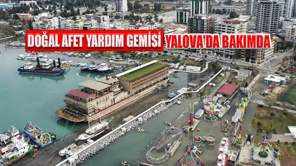 DOĞAL AFET YARDIM GEMİSİ YALOVA'DA BAKIMDA