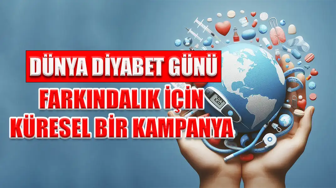 DÜNYA DİYABET GÜNÜ FARKINDALIK İÇİN KÜRESEL BİR KAMPANYA