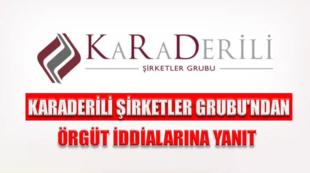 KARADERİLİ ŞİRKETLER GRUBU'NDAN ÖRGÜT İDDİALARINA YANIT