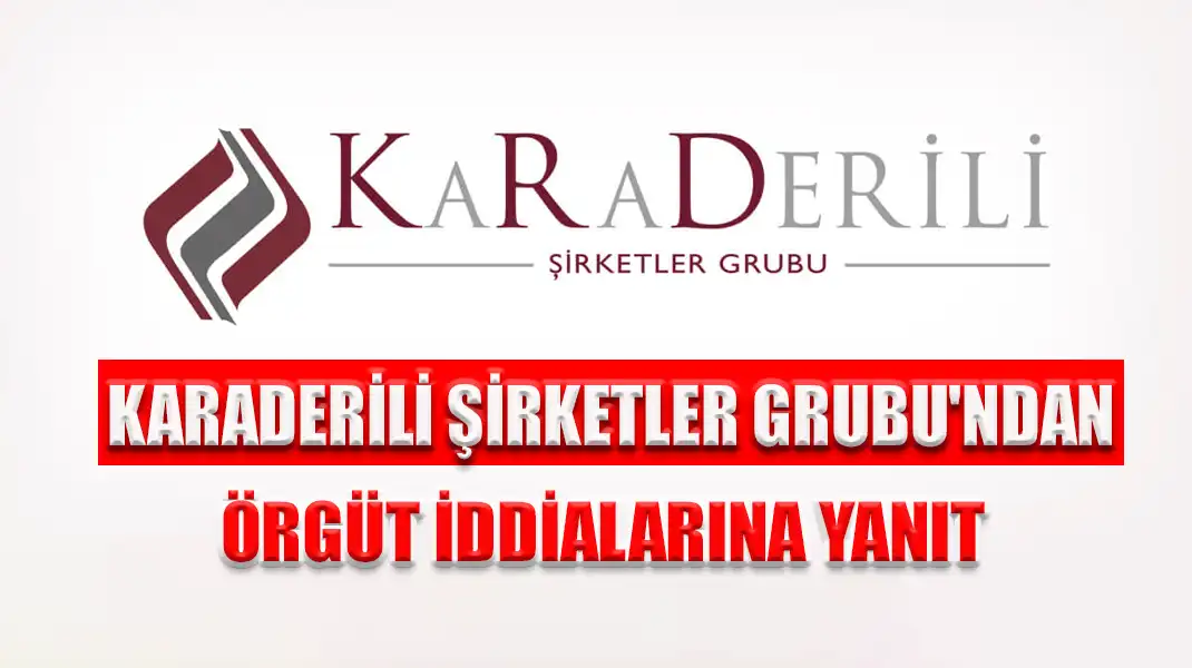 KARADERİLİ ŞİRKETLER GRUBU'NDAN ÖRGÜT İDDİALARINA YANIT