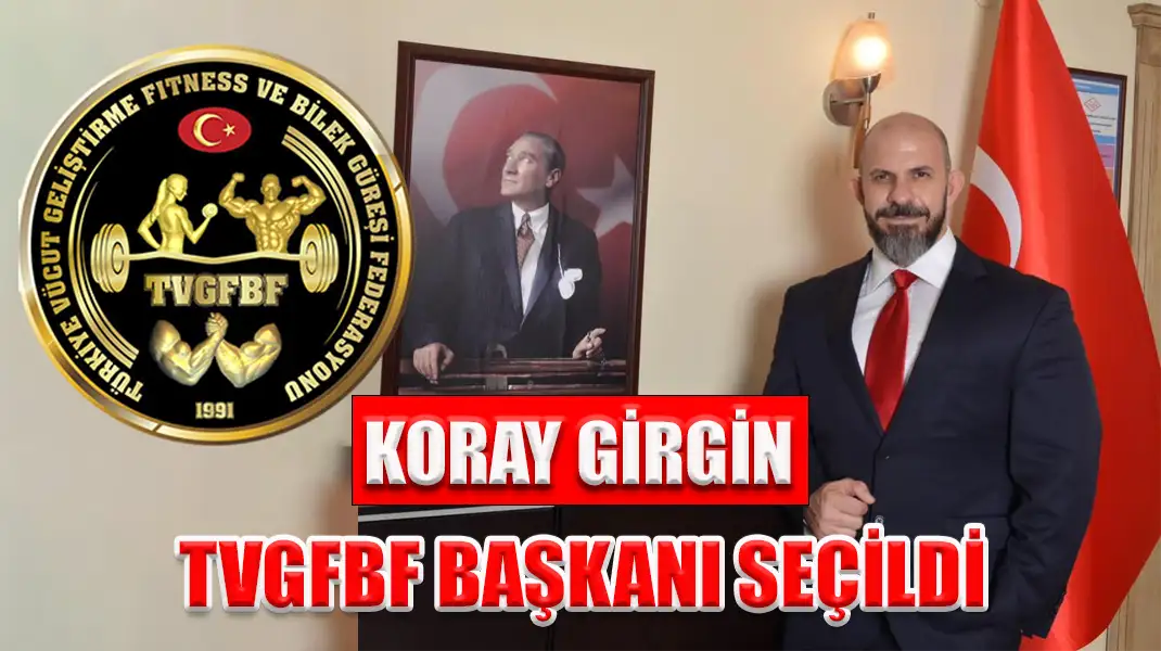 KORAY GİRGİN, TVGFBF BAŞKANI SEÇİLDİ