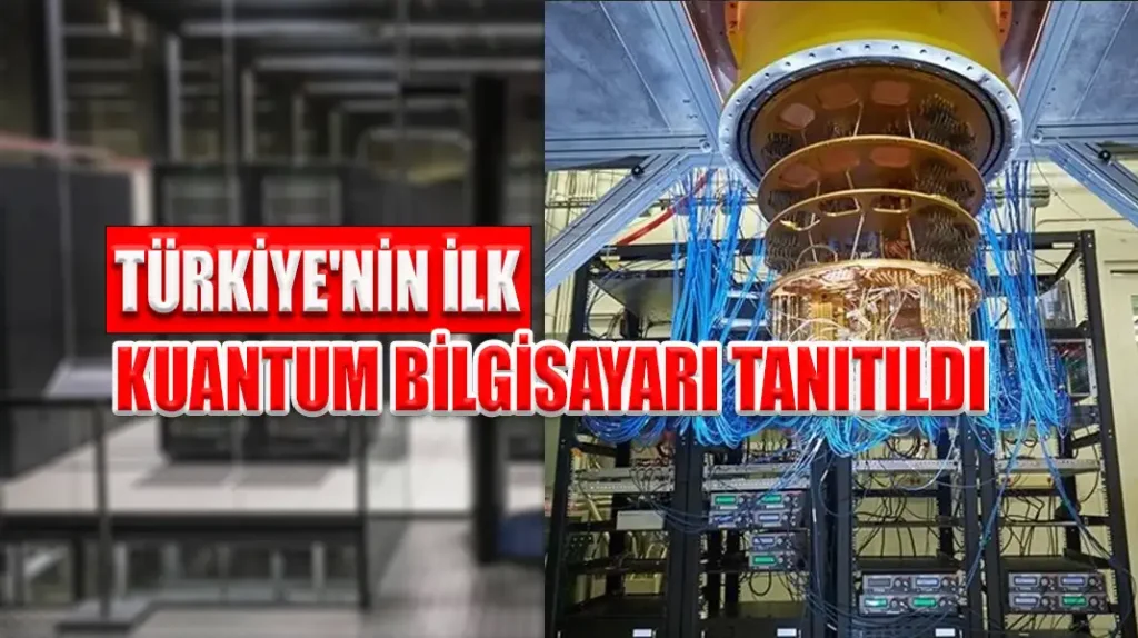 TÜRKİYE'NİN İLK KUANTUM BİLGİSAYARI TANITILDI