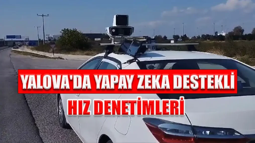 YALOVA'DA YAPAY ZEKA DESTEKLİ HIZ DENETİMLERİ