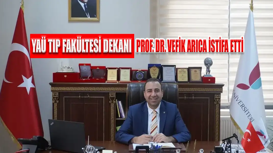 YAÜ TIP FAKÜLTESİ DEKANI PROF. DR. VEFİK ARICA İSTİFA ETTİ