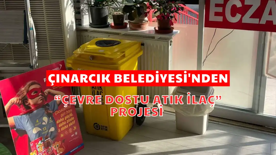 ÇINARCIK BELEDİYESİ'NDEN “ÇEVRE DOSTU ATIK İLAÇ” PROJESİ