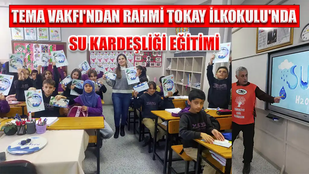 TEMA VAKFI'NDAN RAHMİ TOKAY İLKOKULU'NDA SU KARDEŞLİĞİ EĞİTİMİ