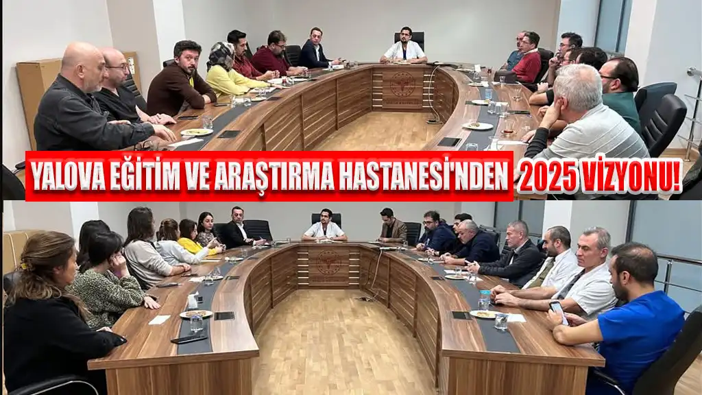 YALOVA EĞİTİM VE ARAŞTIRMA HASTANESİ'NDEN 2025 VİZYONU!