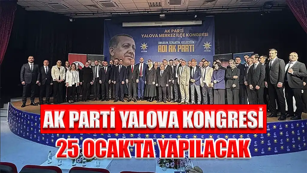 AK PARTİ YALOVA KONGRESİ 25 OCAK'TA YAPILACAK