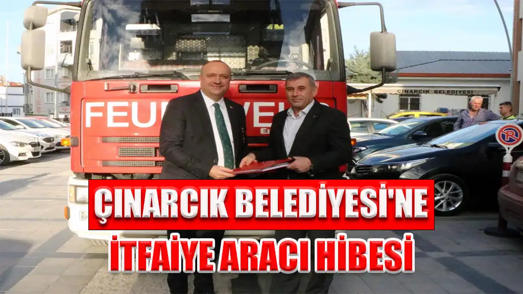 ÇINARCIK BELEDİYESİ'NE İTFAİYE ARACI HİBESİ