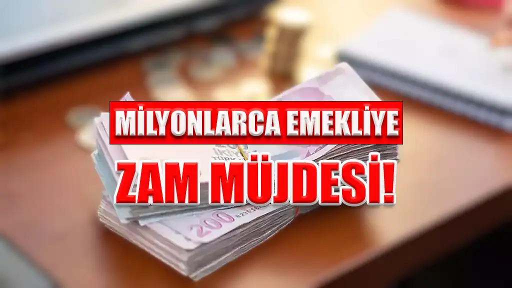 MİLYONLARCA EMEKLİYE ZAM MÜJDESİ!