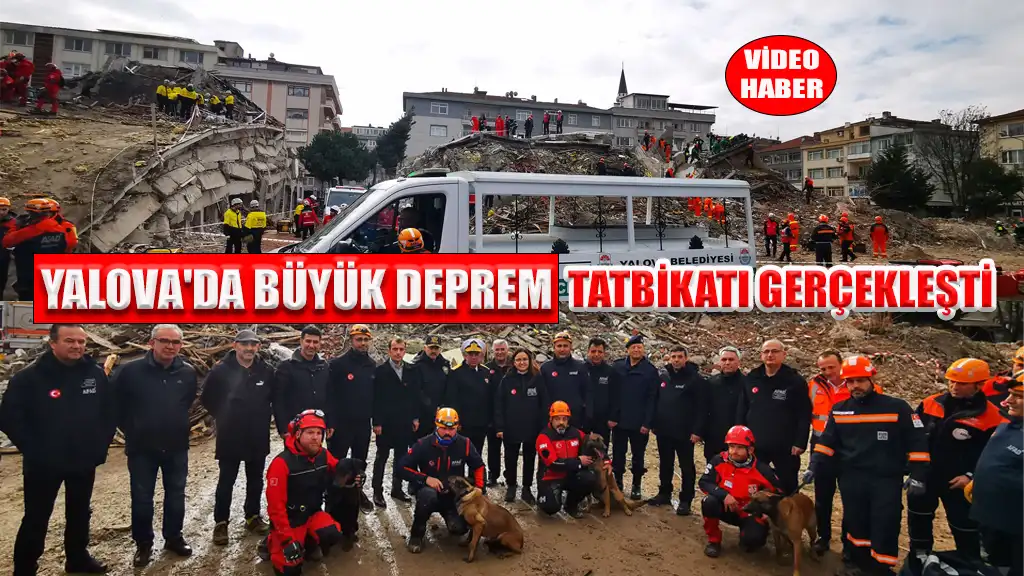 YALOVA'DA BÜYÜK DEPREM TATBİKATI GERÇEKLEŞTİ