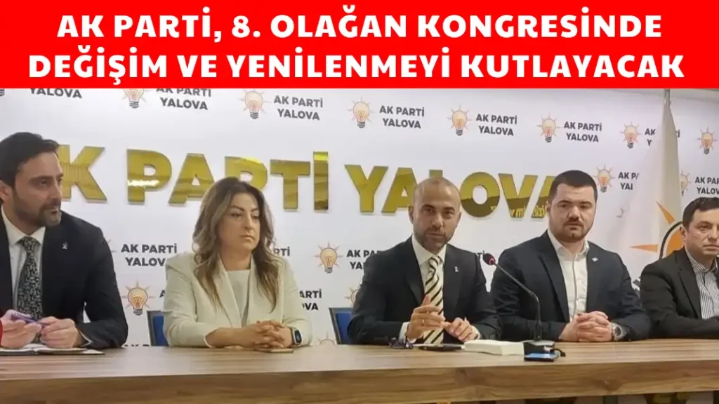 AK PARTİ, 8. OLAĞAN KONGRESİNDE DEĞİŞİM VE YENİLENMEYİ KUTLAYACAK