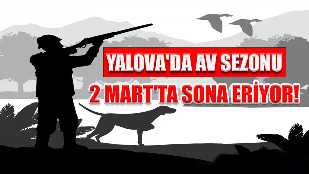 YALOVA'DA AV SEZONU 2 MART'TA SONA ERİYOR!