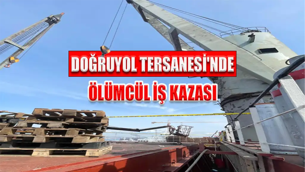 DOĞRUYOL TERSANESİ'NDE ÖLÜMCÜL İŞ KAZASI