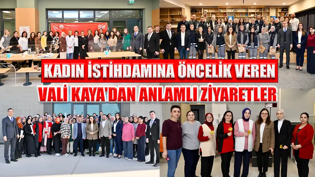 KADIN İSTİHDAMINA ÖNCELİK VEREN VALİ KAYA'DAN ANLAMLI ZİYARETLER