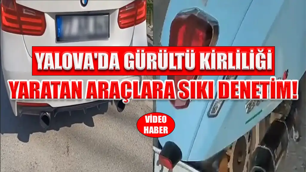 YALOVA'DA GÜRÜLTÜ KİRLİLİĞİ YARATAN ARAÇLARA SIKI DENETİM!