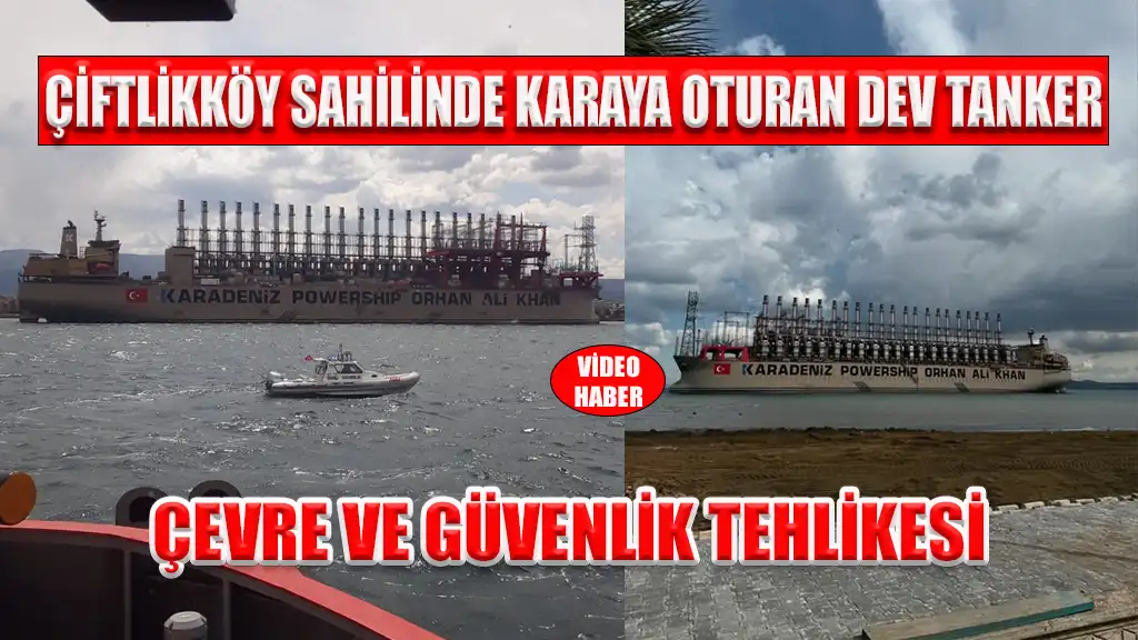 ÇİFTLİKKÖY SAHİLİNDE KARAYA OTURAN DEV TANKER