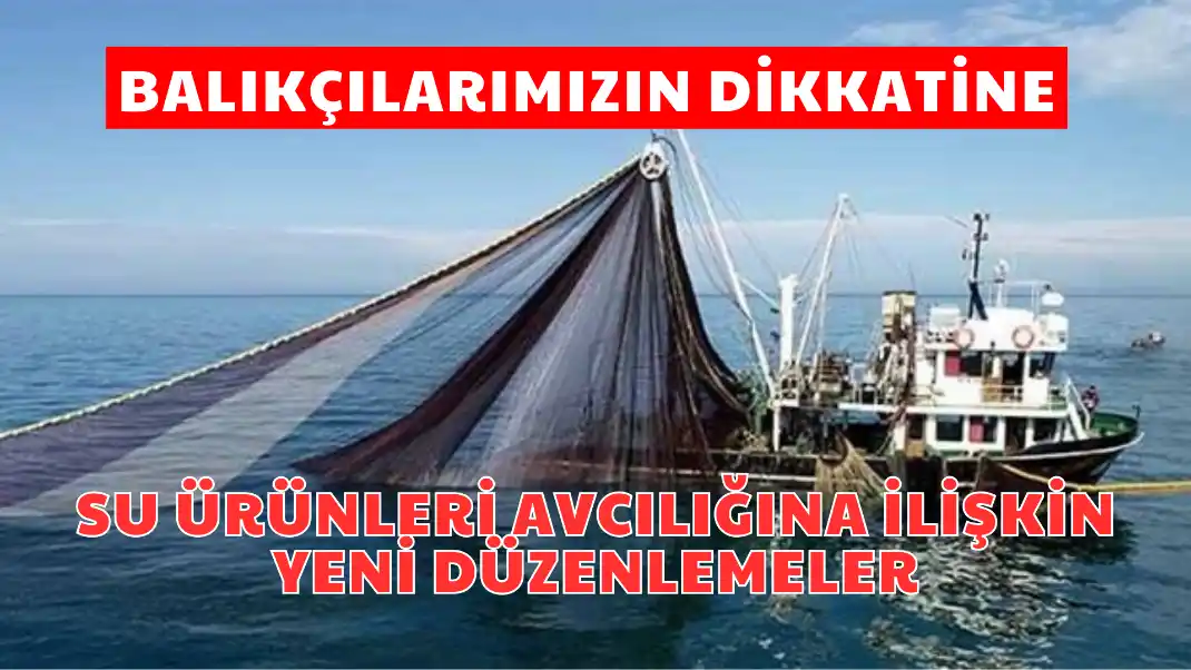 SU ÜRÜNLERİ AVCILIĞINA İLİŞKİN YENİ DÜZENLEMELER