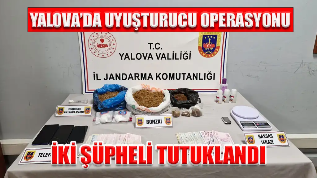 YALOVA’DA UYUŞTURUCU OPERASYONU İKİ ŞÜPHELİ TUTUKLANDI