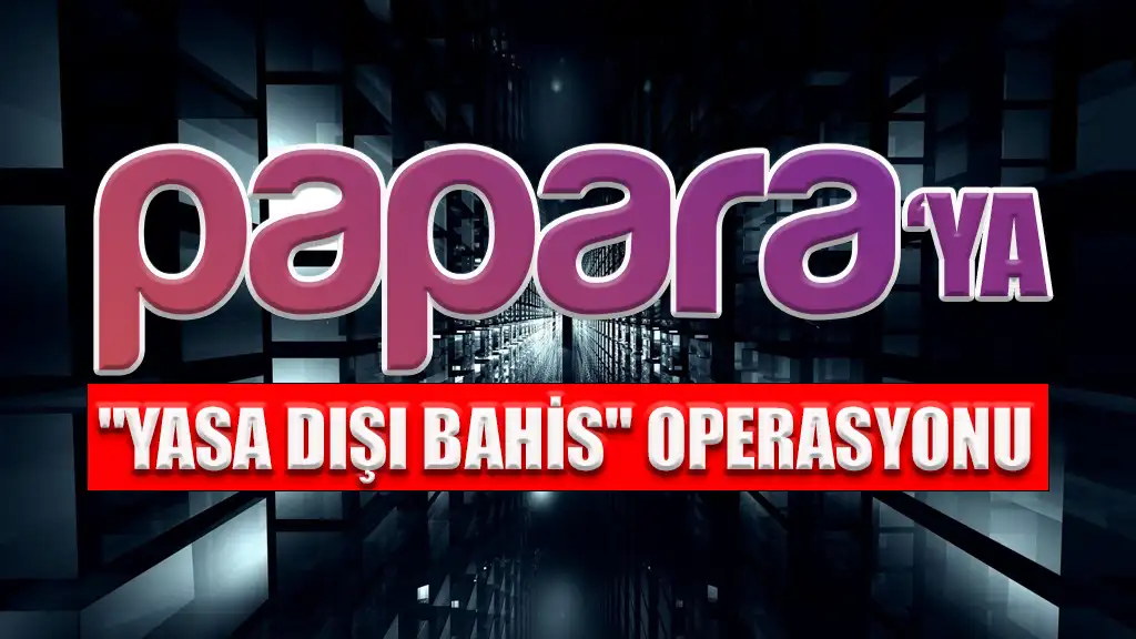 PAPARA'YA YASA DIŞI BAHİS OPERASYONU DÜZENLENDİ 1