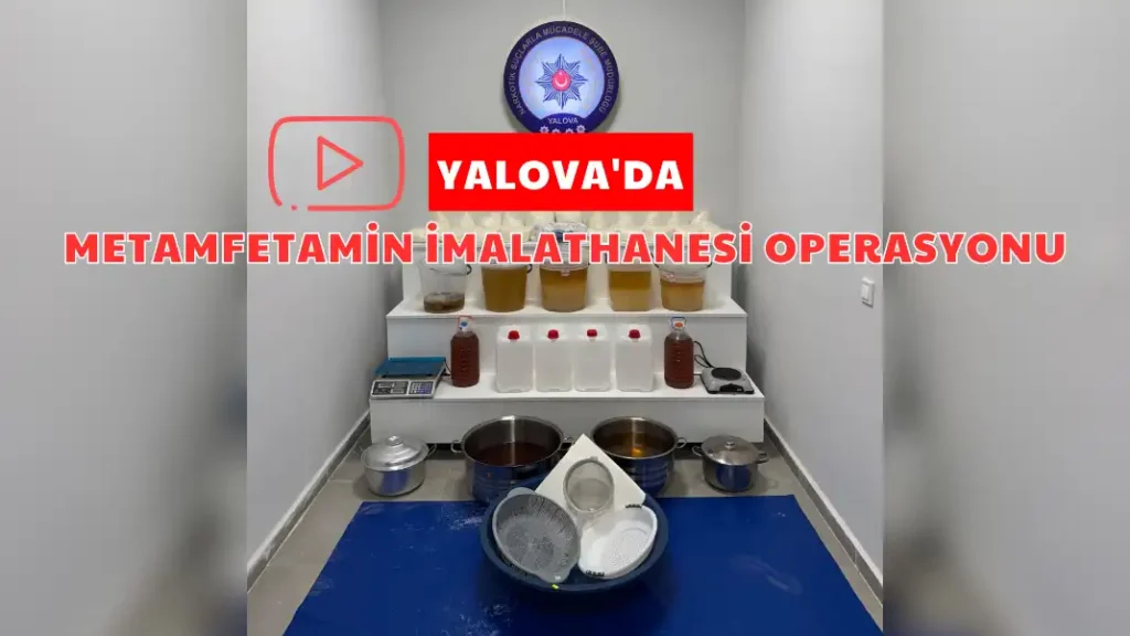YALOVA'DA METAMFETAMİN İMALATHANESİ OPERASYONU