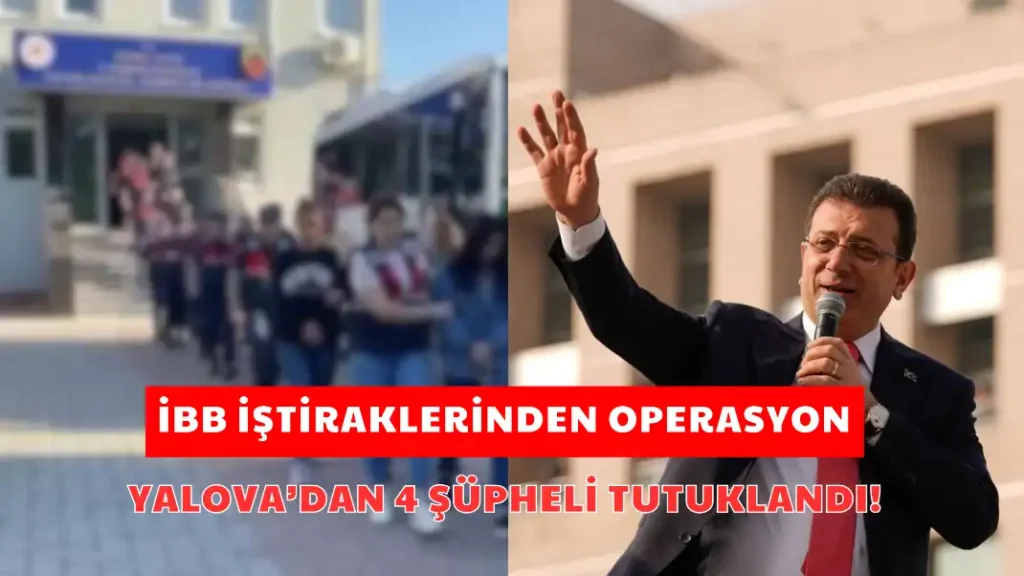 YALOVA’DAN 4 ŞÜPHELİ TUTUKLANDI!