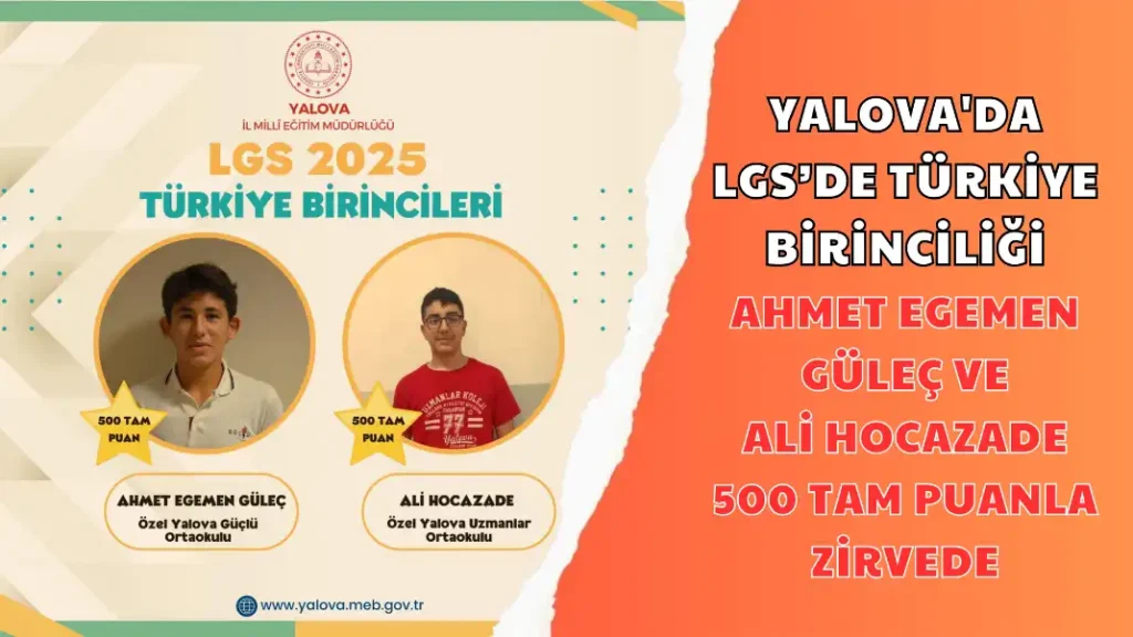 YALOVA'DA LGS’DE TÜRKİYE BİRİNCİLİĞİ AHMET EGEMEN GÜLEÇ VE ALİ HOCAZADE 500 TAM PUANLA ZİRVEDE
