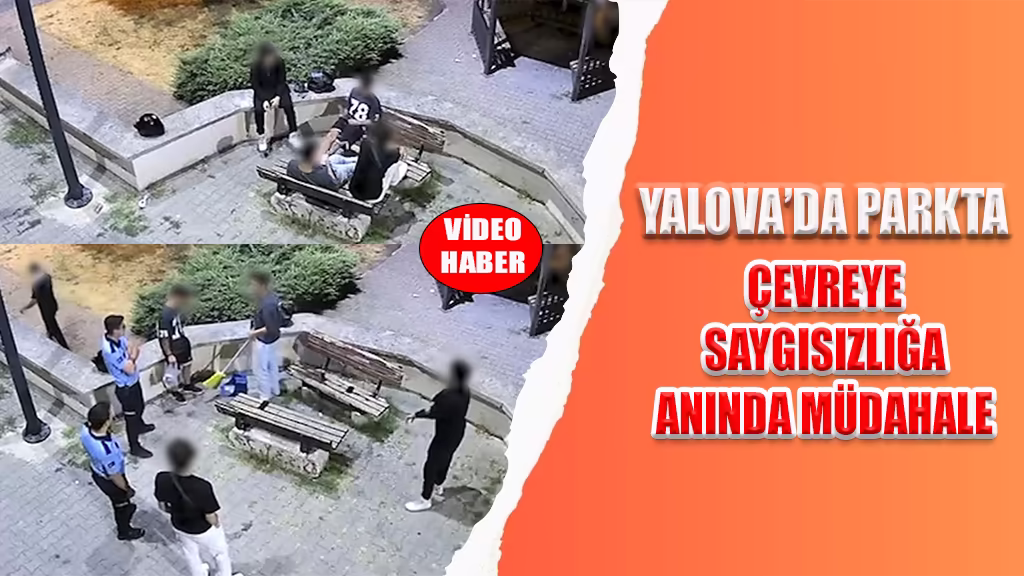 YALOVA’DA PARKTA ÇEVREYE SAYGISIZLIĞA ANINDA MÜDAHALE