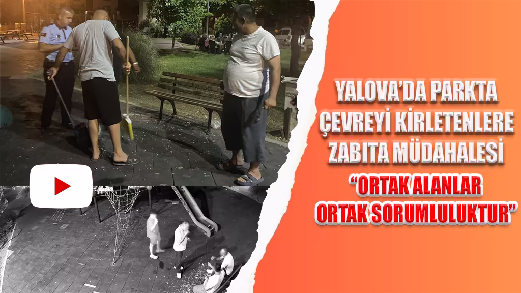 YALOVA’DA PARKTA ÇEVREYİ KİRLETENLERE ZABITA MÜDAHALESİ