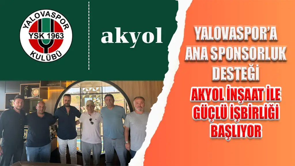 YALOVASPOR’A ANA SPONSORLUK DESTEĞİ AKYOL İNŞAAT İLE GÜÇLÜ İŞBİRLİĞİ BAŞLIYOR