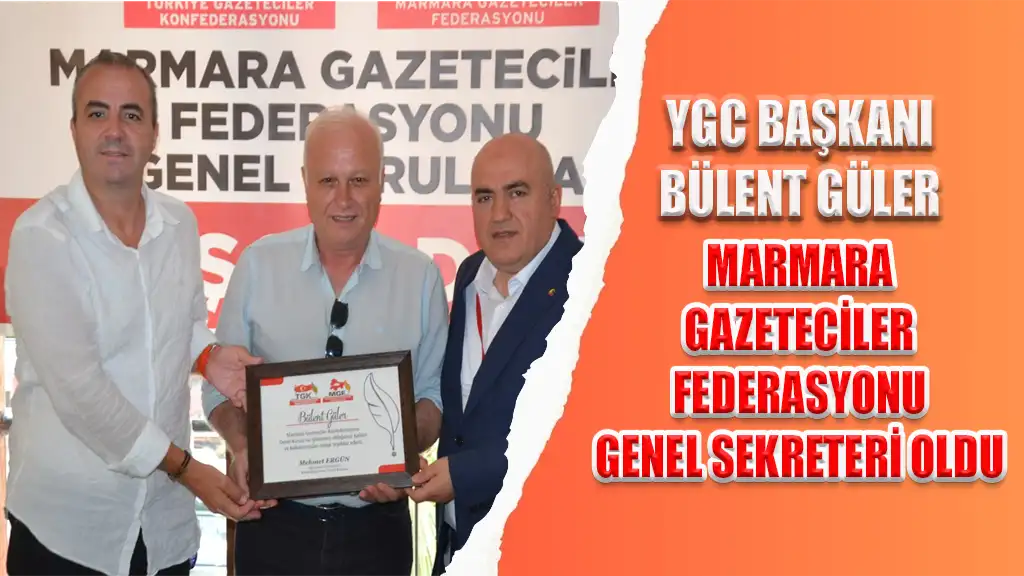 YGC BAŞKANI BÜLENT GÜLER, MARMARA GAZETECİLER FEDERASYONU GENEL SEKRETERİ OLDU