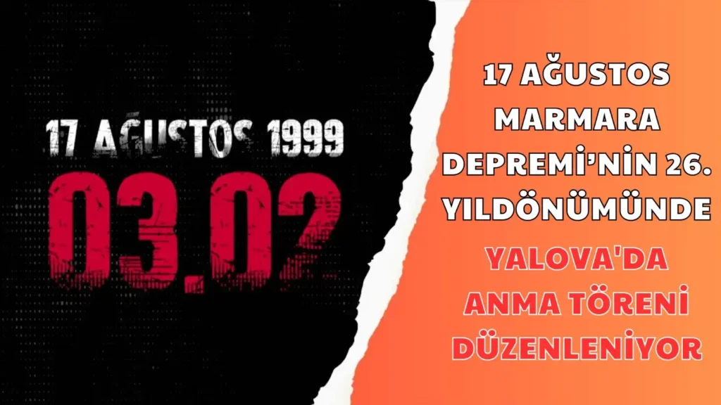 17 AĞUSTOS MARMARA DEPREMİ’NİN 26. YILDÖNÜMÜNDE YALOVA'DA ANMA TÖRENİ DÜZENLENİYOR