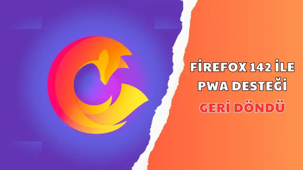 FİREFOX 142 İLE PWA DESTEĞİ GERİ DÖNDÜ