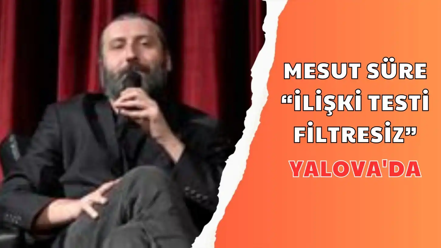 MESUT SÜRE “İLİŞKİ TESTİ FİLTRESİZ” YALOVA'DA