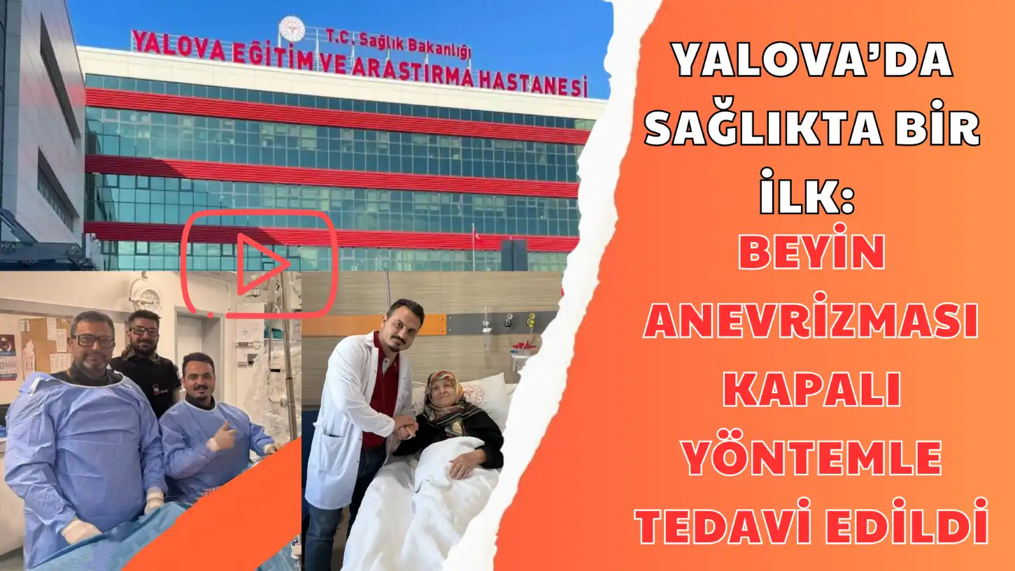 YALOVA’DA SAĞLIKTA BİR İLK BEYİN ANEVRİZMASI KAPALI YÖNTEMLE TEDAVİ EDİLDİ