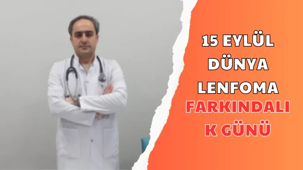 15 EYLÜL DÜNYA LENFOMA FARKINDALIK GÜNÜ Dr. Mehmet Emin Büyükbayram
