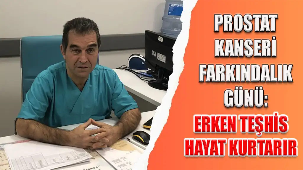 15 EYLÜL PROSTAT KANSERİ FARKINDALIK GÜNÜ ERKEN TEŞHİS HAYAT KURTARIR