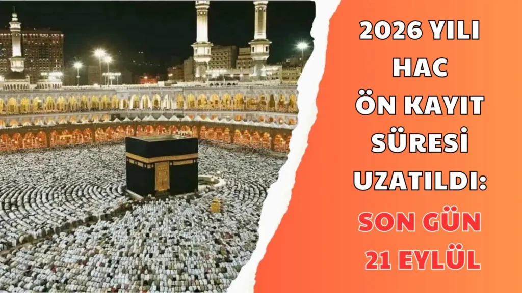 2026 YILI HAC ON KAYIT SÜRESİ UZATILD SON GÜN 21 EYLÜL